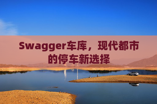 Swagger车库,现代都市的停车新选择